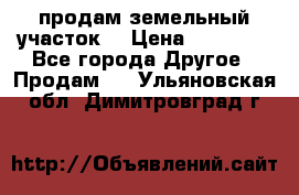 продам земельный участок  › Цена ­ 60 000 - Все города Другое » Продам   . Ульяновская обл.,Димитровград г.